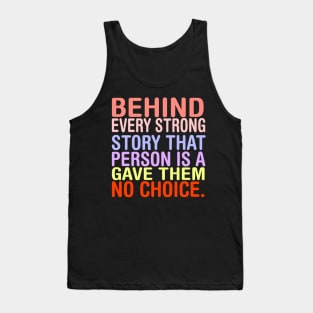 Behind Every Strong Person Is A Story That Gave Them No Choice. Tank Top